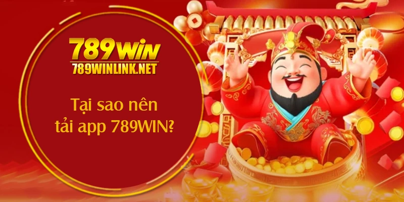 Tại sao nên tải app 789WIN?