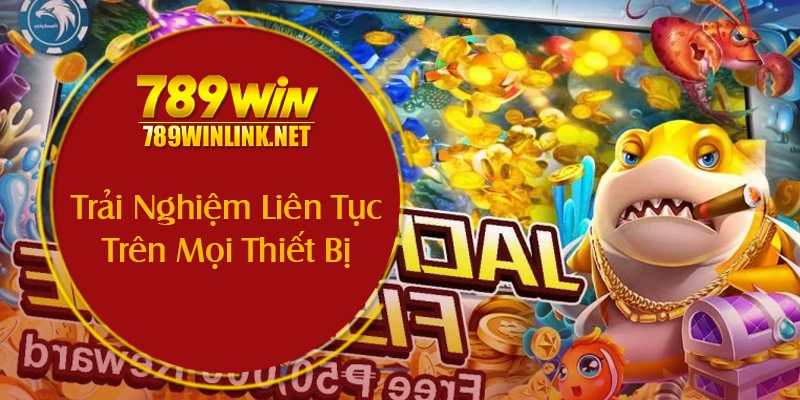 Trải Nghiệm Liên Tục Trên Mọi Thiết Bị